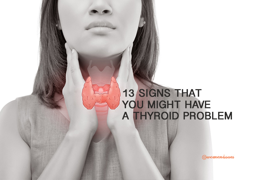 13 SIGNS THAT YOU MIGHT HAVE A THYROID PROBLEM