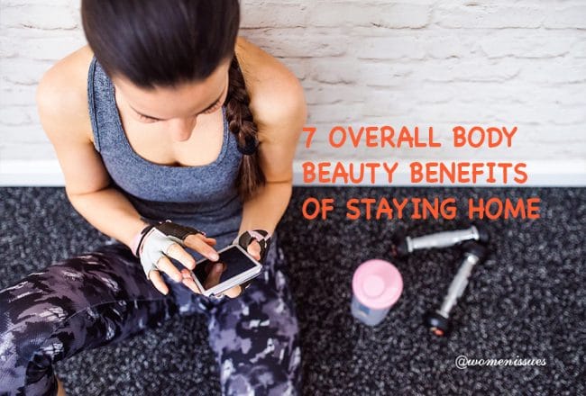 7 OVERALL BODY BEAUTY BENEFITS OF STAYING HOME