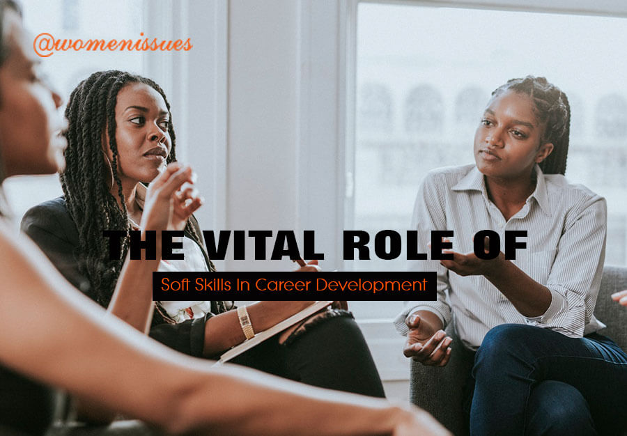 THE-VITAL-ROLE-OF-SOFT-SKILLS-IN-CAREER-DEVELOPMENT-women-issues-new (1)