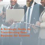 A Strategic Guide to Transforming Your Business for Growth